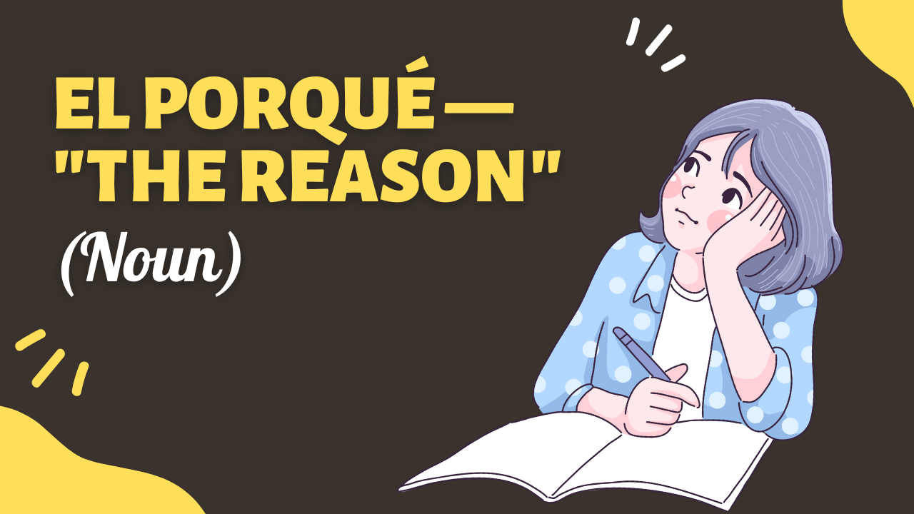 El Porqué — "The Reason" (Noun)