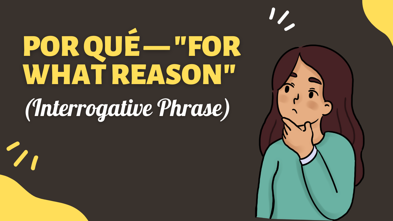 Por Qué — "For What Reason" (Interrogative Phrase)