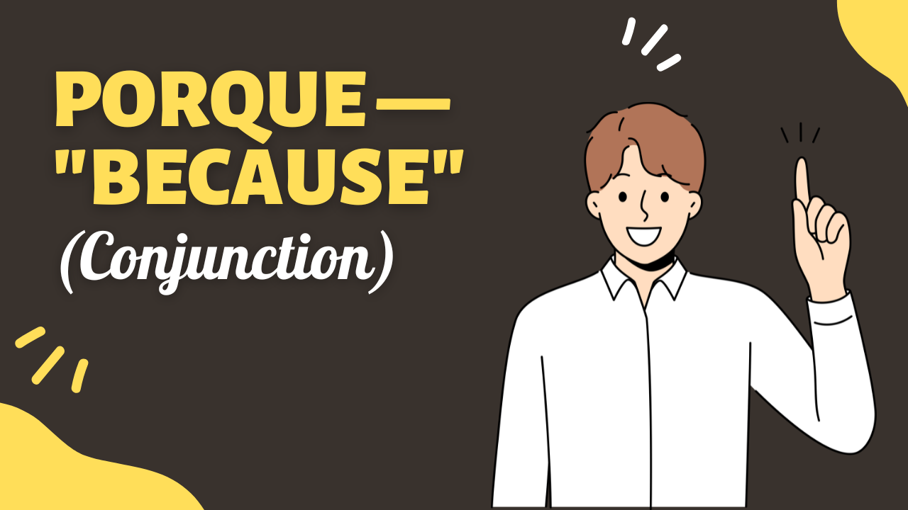 Porque — "Because" (Conjunction)