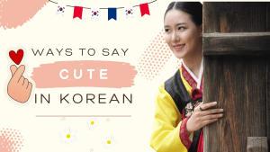 35+ Ways To Say “Cute” In Korean [Formal & Informal]