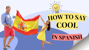 21 Unique Ways To Say “Cool” In Spanish