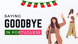 35+ Ways to Say “Goodbye” in Portuguese [Ultimate Collection]