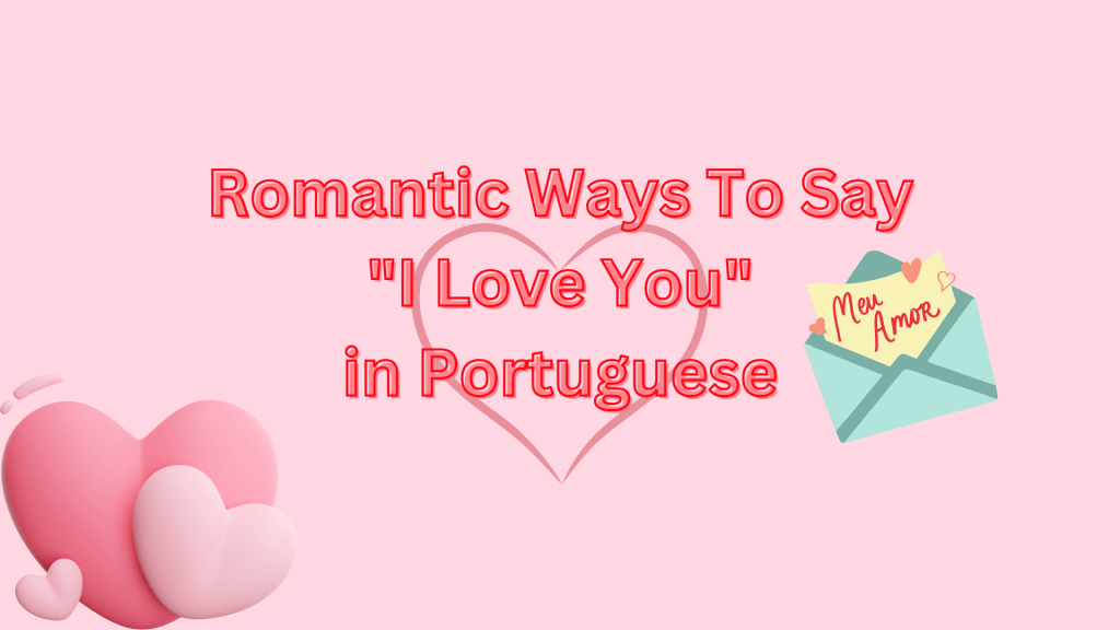 40 Romantic Ways To Say "I Love You" in Portuguese