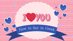 45 Romantic Ways To Say 'I Love You' in Greek [Ultimate Collection]