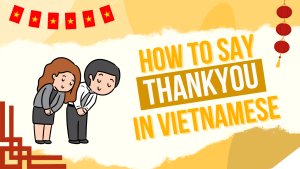 45+ Ways To Say “Thank You” In Vietnamese [Ultimate Collection]